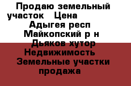 Продаю земельный участок › Цена ­ 150 000 - Адыгея респ., Майкопский р-н, Дьяков хутор Недвижимость » Земельные участки продажа   